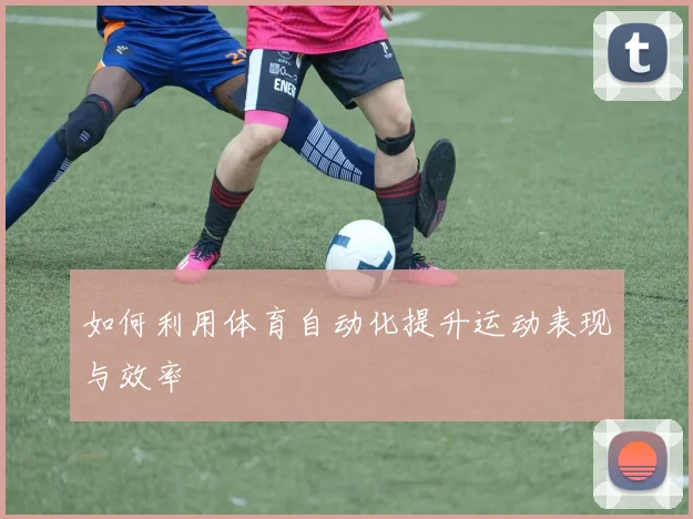 如何利用体育自动化提升运动表现与效率