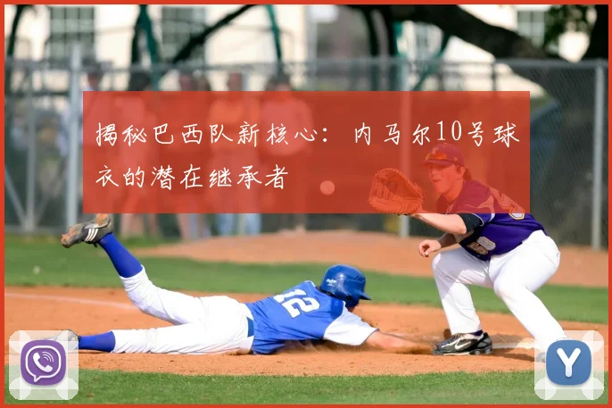 揭秘巴西队新核心:内马尔10号球衣的潜在继承者