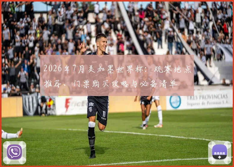 2026年7月美加墨世界杯:观赛地点推荐、门票购买攻略与必备清单