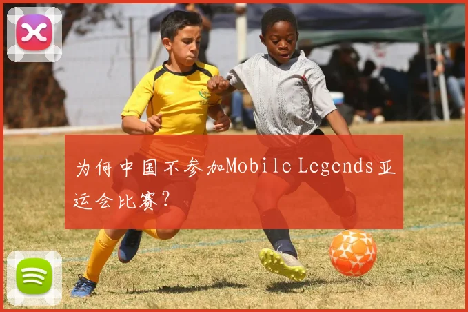 为何中国不参加Mobile Legends亚运会比赛？